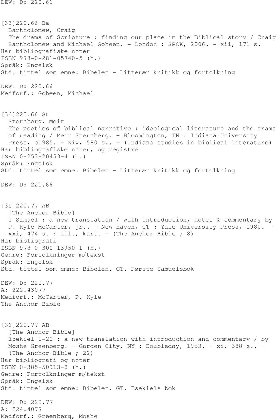 66 St Sternberg, Meir The poetics of biblical narrative : ideological literature and the drama of reading / Meir Sternberg. - Bloomington, IN : Indiana University Press, c1985. - xiv, 580 s.