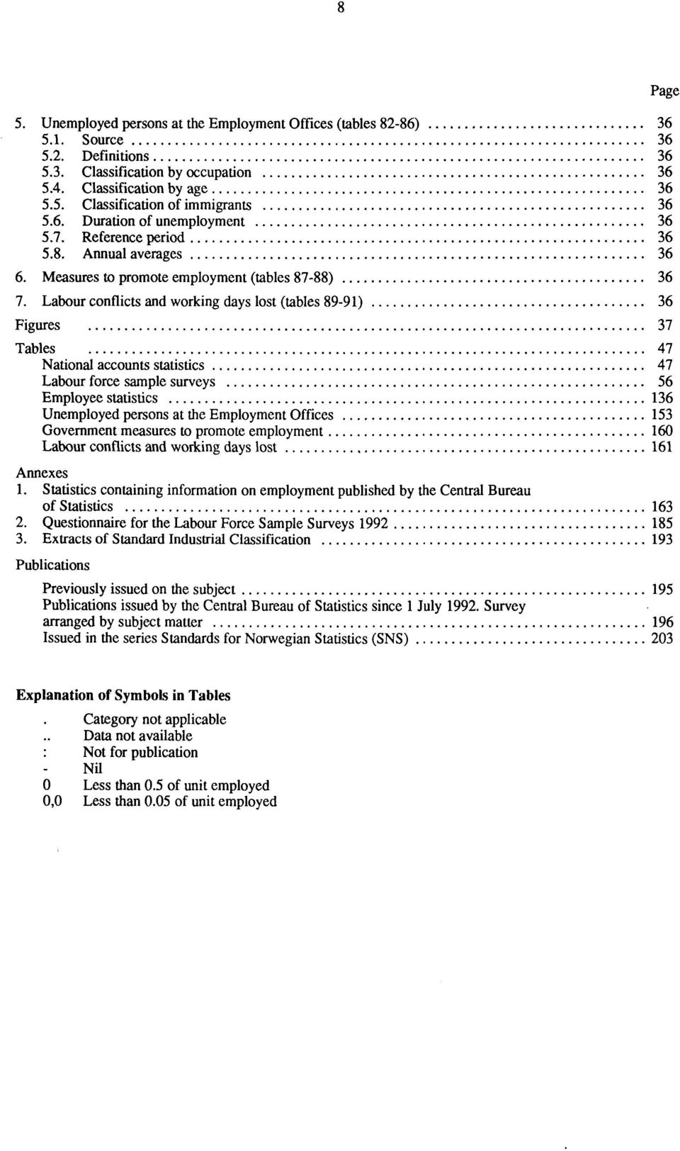 Labour conflicts and working days lost (tables 89-91) 36 Figures 37 Tables 47 National accounts statistics 47 Labour force sample surveys 56 Employee statistics 136 Unemployed persons at the