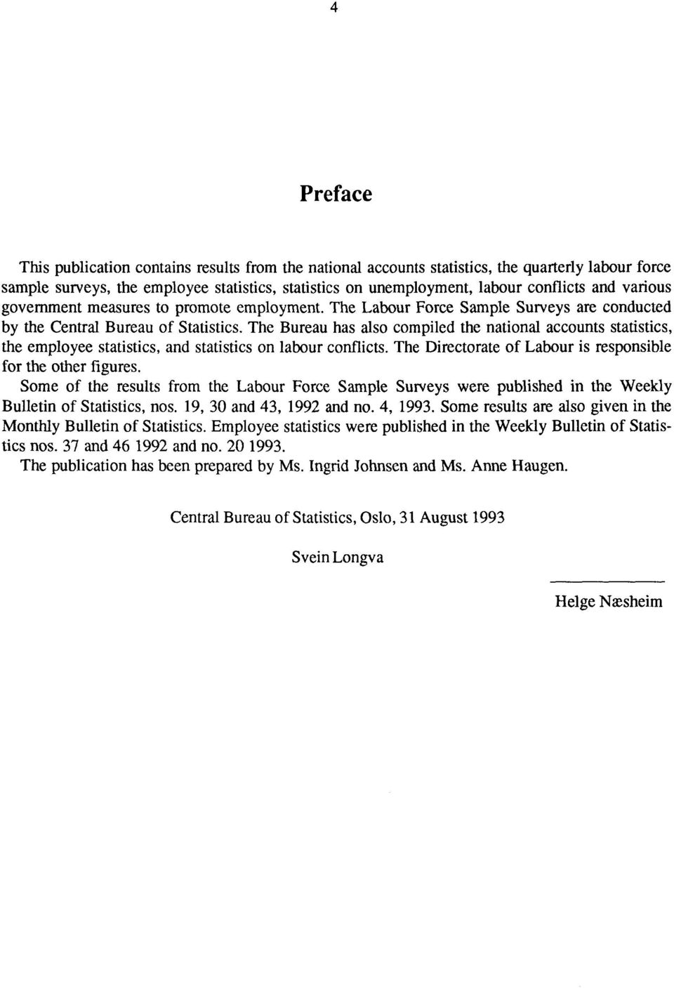 The Bureau has also compiled the national accounts statistics, the employee statistics, and statistics on labour conflicts. The Directorate of Labour is responsible for the other figures.