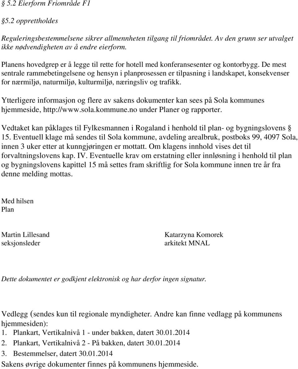 De mest sentrale rammebetingelsene og hensyn i planprosessen er tilpasning i landskapet, konsekvenser for nærmiljø, naturmiljø, kulturmiljø, næringsliv og trafikk.