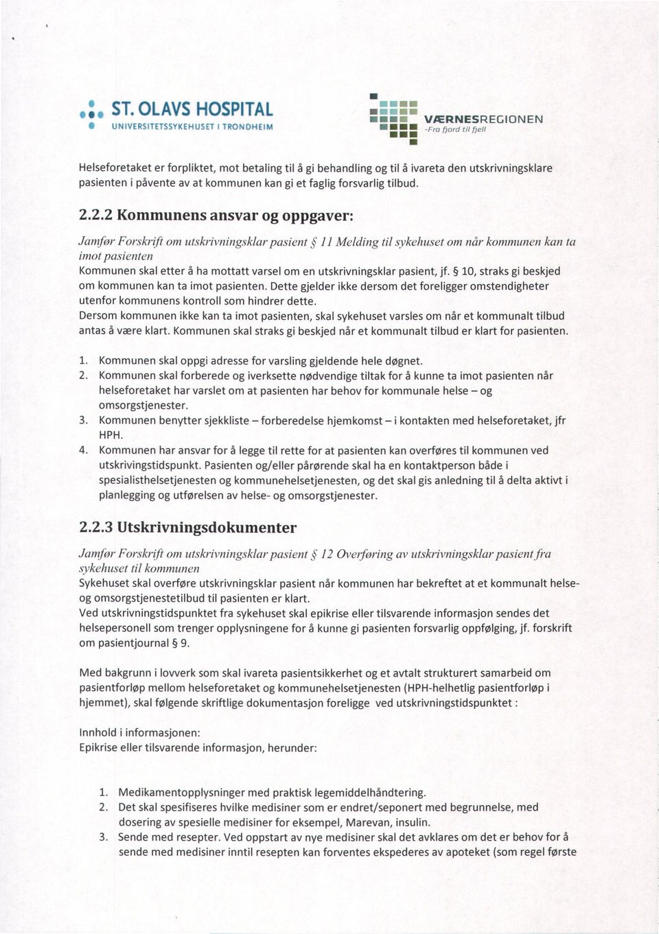 2.2 Kommunens ansvar og oppgaver: Jamfor Forskrift om utskrivningsklar pasient 11 Melding til sykehuset om når kommunen kan ta imot pasienten Kommunen skal etter å ha mottatt varsel om en