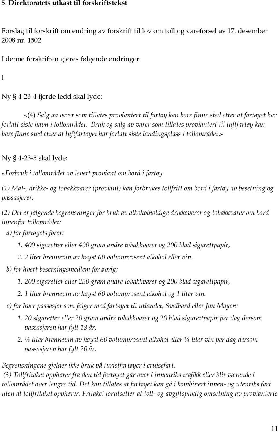 havn i tollområdet. Bruk og salg av varer som tillates proviantert til luftfartøy kan bare finne sted etter at luftfartøyet har forlatt siste landingsplass i tollområdet.