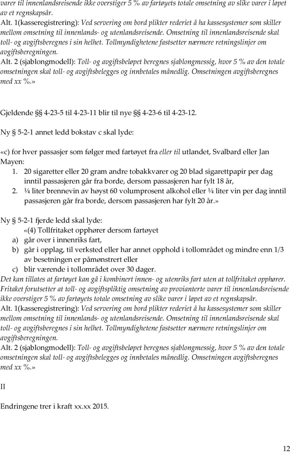 Omsetning til innenlandsreisende skal toll- og avgiftsberegnes i sin helhet. Tollmyndighetene fastsetter nærmere retningslinjer om avgiftsberegningen. Alt.