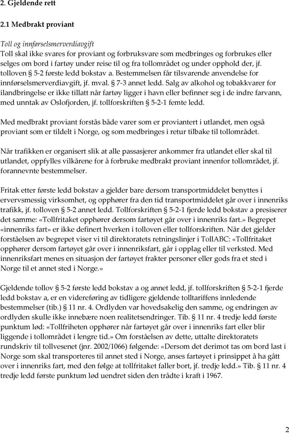 under opphold der, jf. tolloven 5-2 første ledd bokstav a. Bestemmelsen får tilsvarende anvendelse for innførselsmerverdiavgift, jf. mval. 7-3 annet ledd.