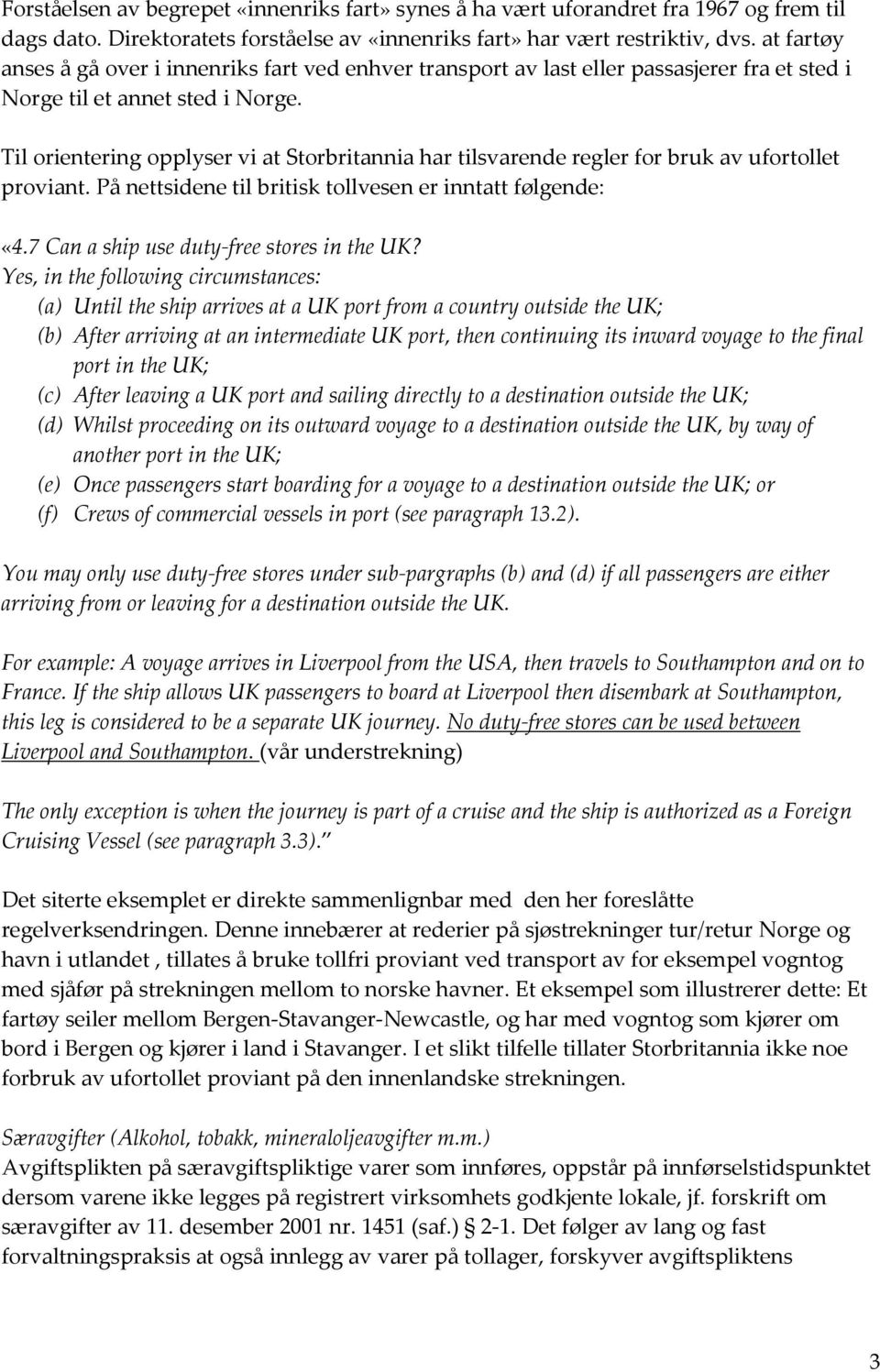 Til orientering opplyser vi at Storbritannia har tilsvarende regler for bruk av ufortollet proviant. På nettsidene til britisk tollvesen er inntatt følgende: «4.