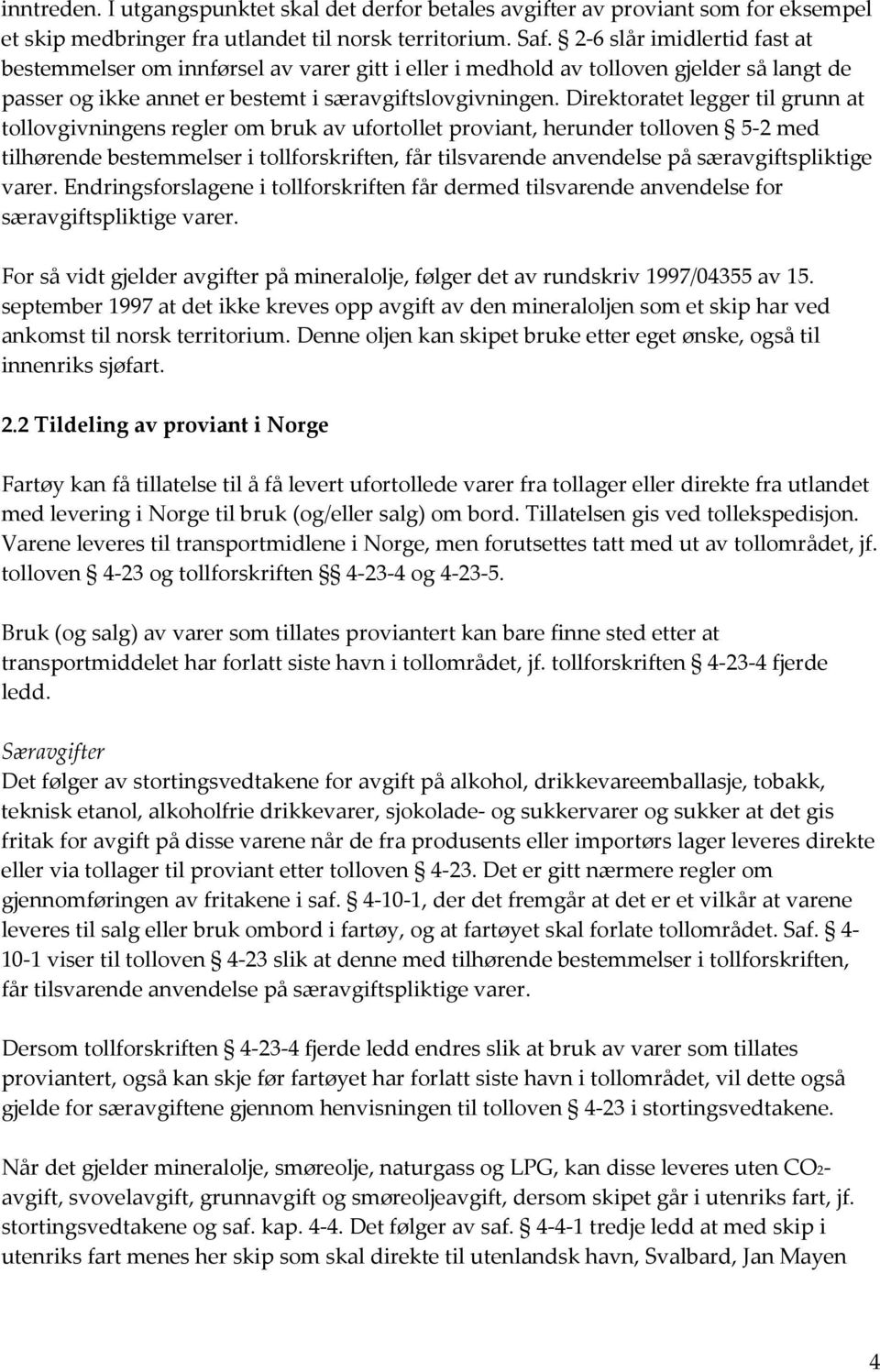 Direktoratet legger til grunn at tollovgivningens regler om bruk av ufortollet proviant, herunder tolloven 5-2 med tilhørende bestemmelser i tollforskriften, får tilsvarende anvendelse på