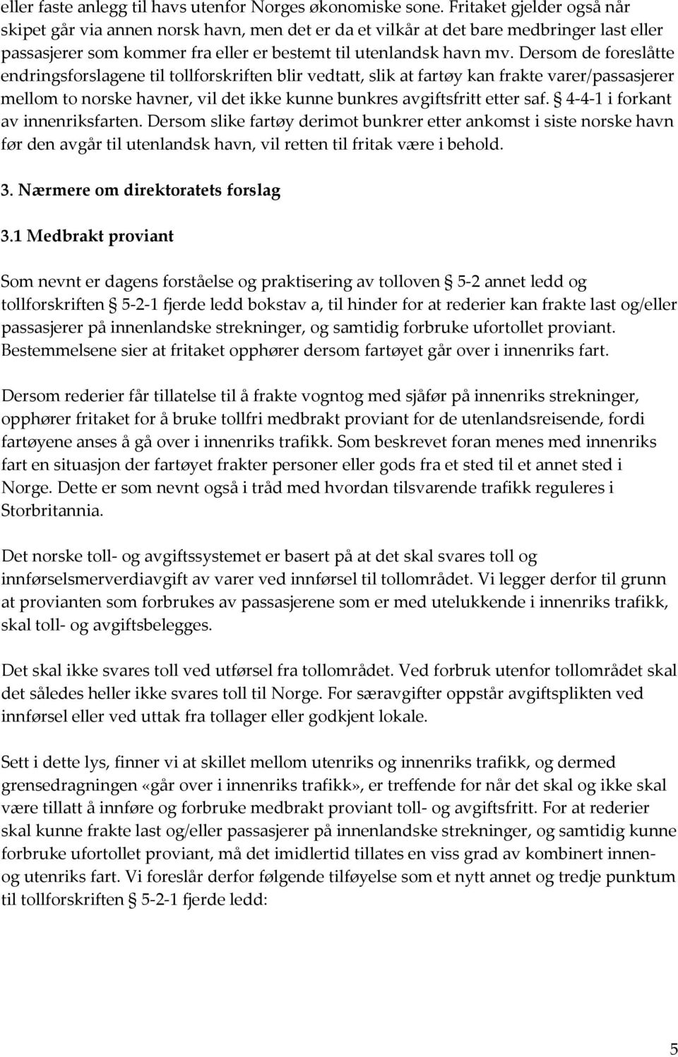 Dersom de foreslåtte endringsforslagene til tollforskriften blir vedtatt, slik at fartøy kan frakte varer/passasjerer mellom to norske havner, vil det ikke kunne bunkres avgiftsfritt etter saf.