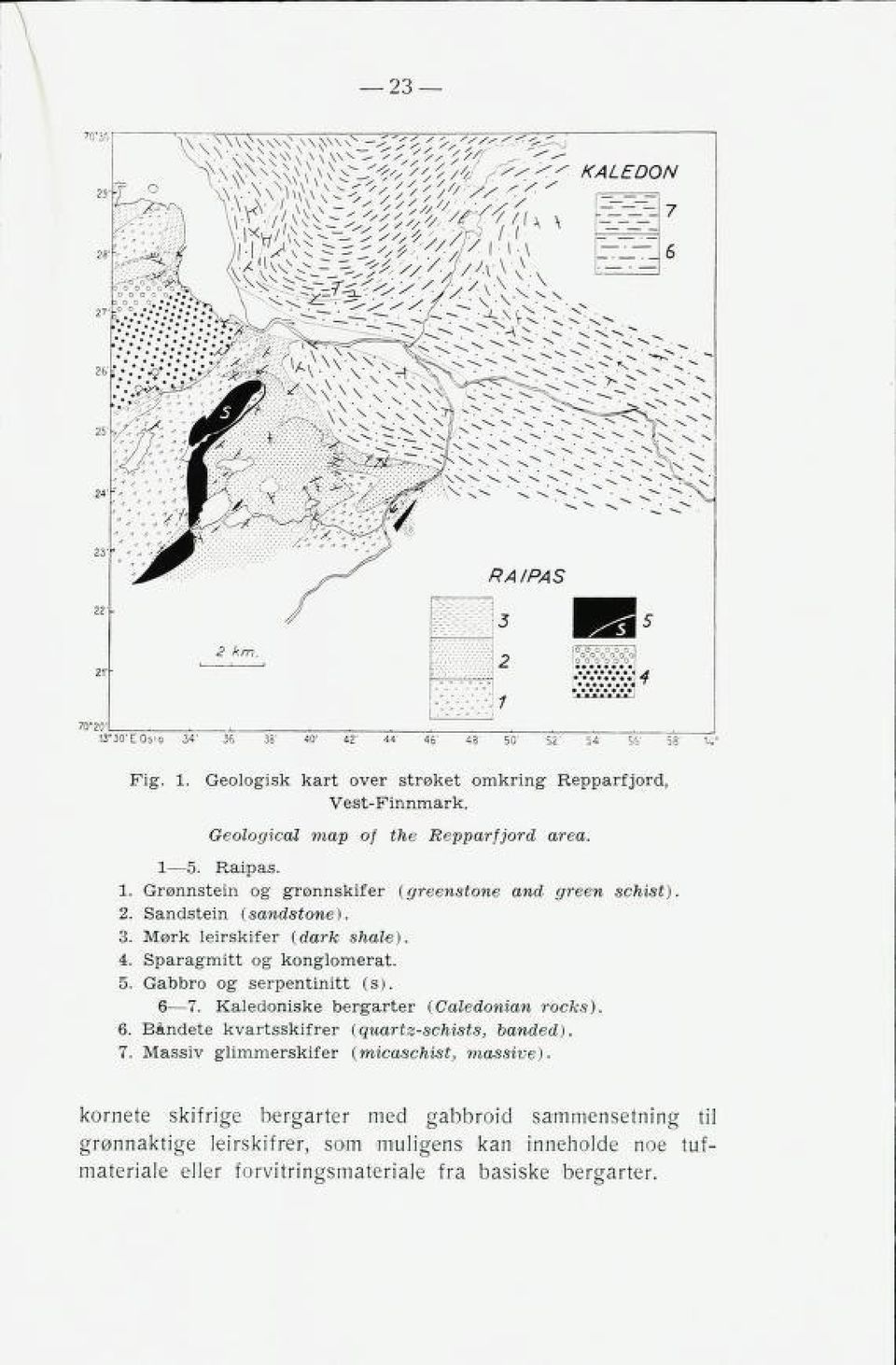 Kaledoniske bergarter (Caledonian rocks). 6. Bandete kvartsskifrer (quartz-schists, banded). 7. Massiv glimmerskifer (micaschist, massive).