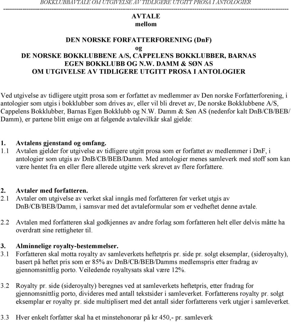 bokklubber som drives av, eller vil bli drevet av, De norske Bokklubbene A/S, Cappelens Bokklubber, Barnas Egen Bokklubb og N.W.