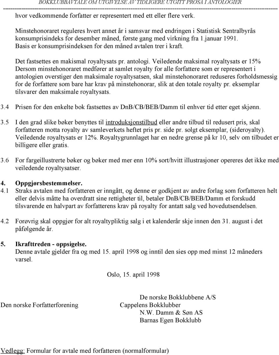 Basis er konsumprisindeksen for den måned avtalen trer i kraft. Det fastsettes en makismal royaltysats pr. antologi.