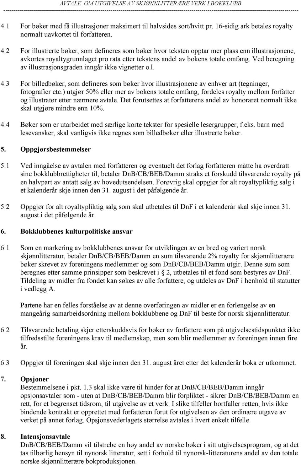 2 For illustrerte bøker, som defineres som bøker hvor teksten opptar mer plass enn illustrasjonene, avkortes royaltygrunnlaget pro rata etter tekstens andel av bokens totale omfang.