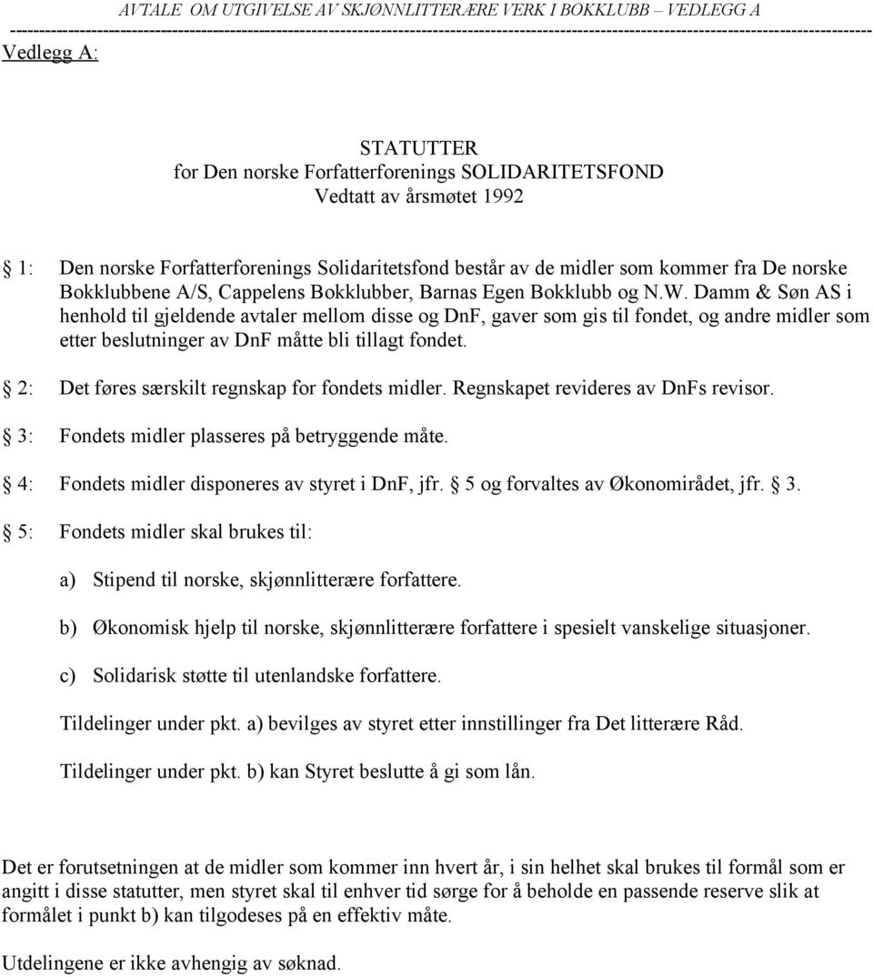 Damm & Søn AS i henhold til gjeldende avtaler mellom disse og DnF, gaver som gis til fondet, og andre midler som etter beslutninger av DnF måtte bli tillagt fondet.