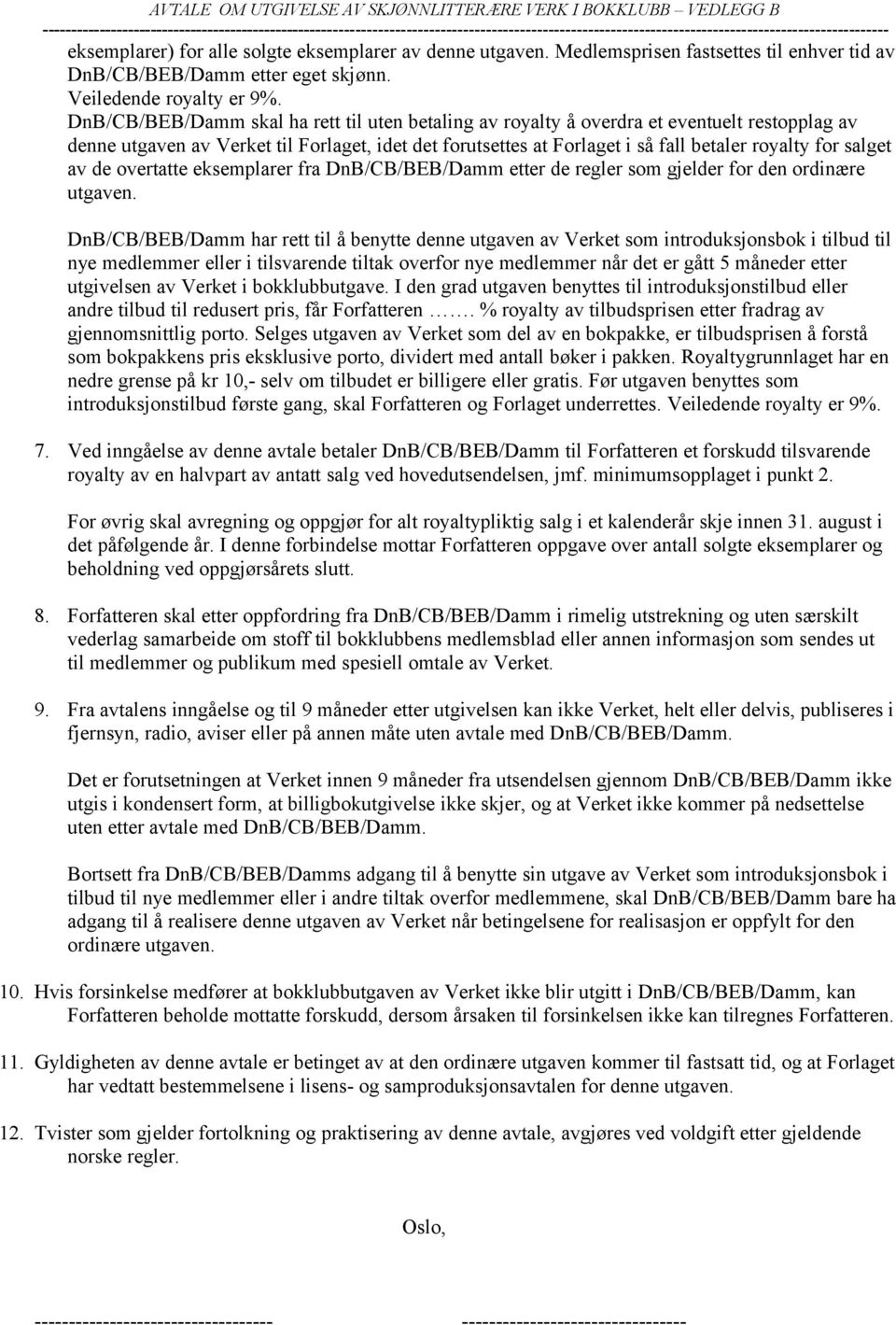 DnB/CB/BEB/Damm skal ha rett til uten betaling av royalty å overdra et eventuelt restopplag av denne utgaven av Verket til Forlaget, idet det forutsettes at Forlaget i så fall betaler royalty for