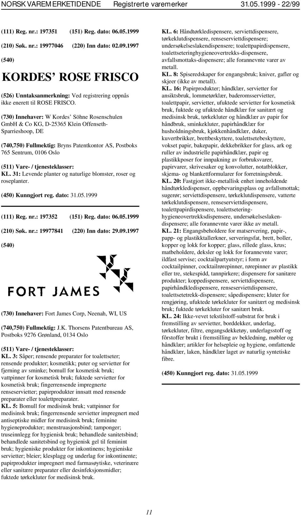 (730) Innehaver: W Kordes Söhne Rosenschulen GmbH & Co KG, D-25365 Klein Offenseth- Sparrieshoop, DE (740,750) Fullmektig: Bryns Patentkontor AS, Postboks 765 Sentrum, 0106 Oslo KL.