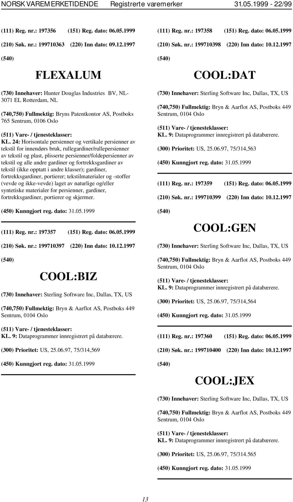 1997 FLEXALUM COOL:DAT (730) Innehaver: Hunter Douglas Industries BV, NL- 3071 EL Rotterdam, NL (740,750) Fullmektig: Bryns Patentkontor AS, Postboks 765 Sentrum, 0106 Oslo KL.