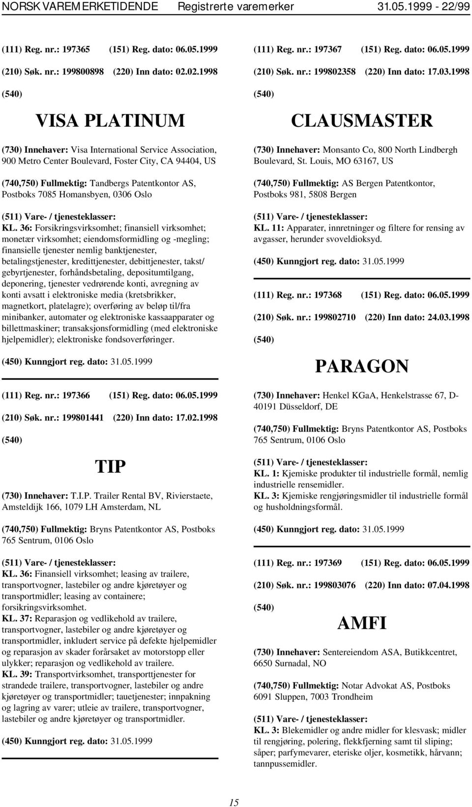 1998 VISA PLATINUM CLAUSMASTER (730) Innehaver: Visa International Service Association, 900 Metro Center Boulevard, Foster City, CA 94404, US (740,750) Fullmektig: Tandbergs Patentkontor AS, Postboks