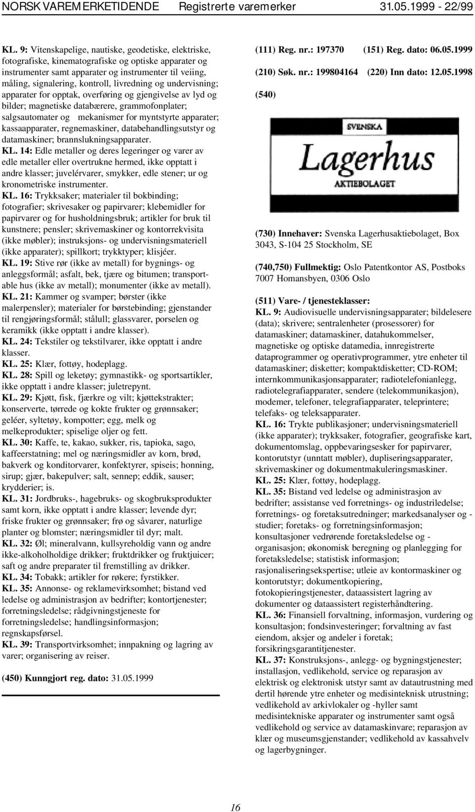 livredning og undervisning; apparater for opptak, overføring og gjengivelse av lyd og bilder; magnetiske databærere, grammofonplater; salgsautomater og mekanismer for myntstyrte apparater;