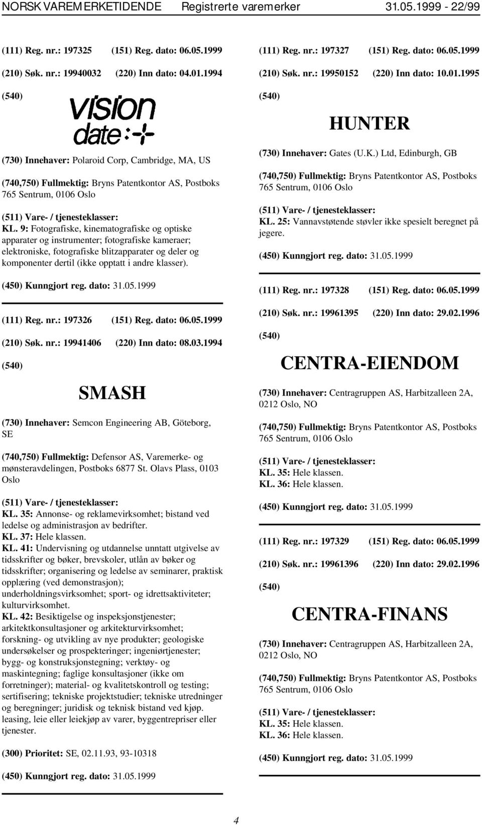 9: Fotografiske, kinematografiske og optiske apparater og instrumenter; fotografiske kameraer; elektroniske, fotografiske blitzapparater og deler og komponenter dertil (ikke opptatt i andre klasser).