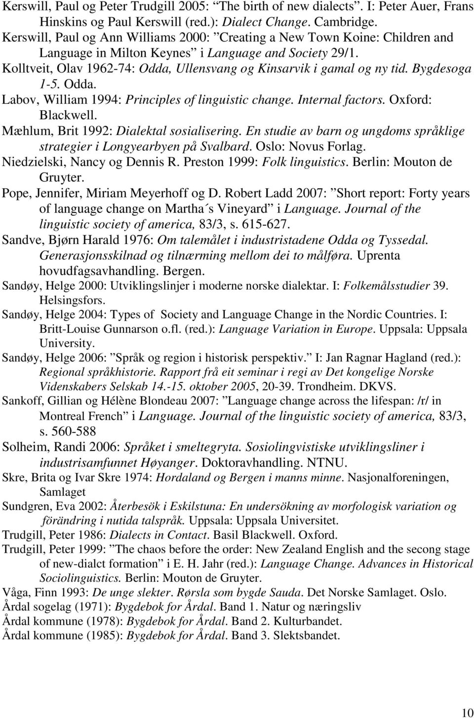 Kolltveit, Olav 1962-74: Odda, Ullensvang og Kinsarvik i gamal og ny tid. Bygdesoga 1-5. Odda. Labov, William 1994: Principles of linguistic change. Internal factors. Oxford: Blackwell.
