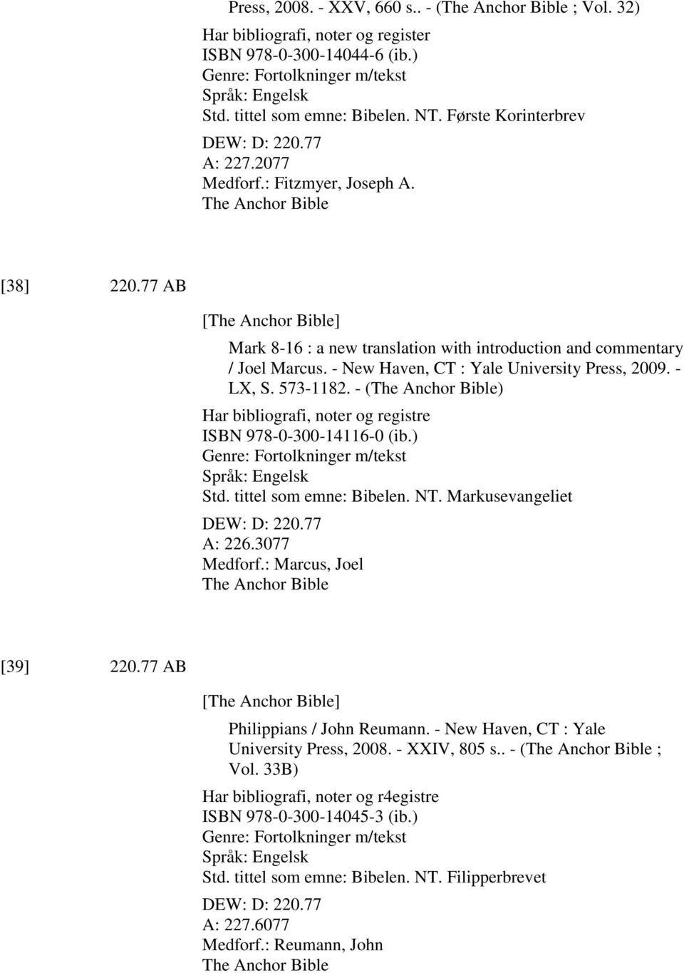 77 AB [The Anchor Bible] Mark 8-16 : a new translation with introduction and commentary / Joel Marcus. - New Haven, CT : Yale University Press, 2009. - LX, S. 573-1182.