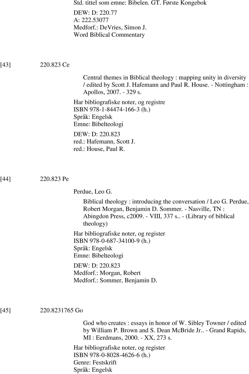 Har bibliografiske noter, og registre ISBN 978-1-84474-166-3 (h.) Emne: Bibelteologi DEW: D: 220.823 red.: Hafemann, Scott J. red.: House, Paul R. [44] 220.823 Pe Perdue, Leo G.