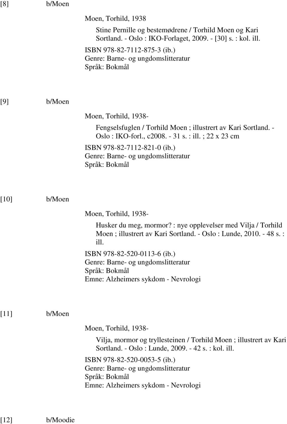 ; 22 x 23 cm ISBN 978-82-7112-821-0 (ib.) Genre: Barne- og ungdomslitteratur [10] b/moen Moen, Torhild, 1938- Husker du meg, mormor?