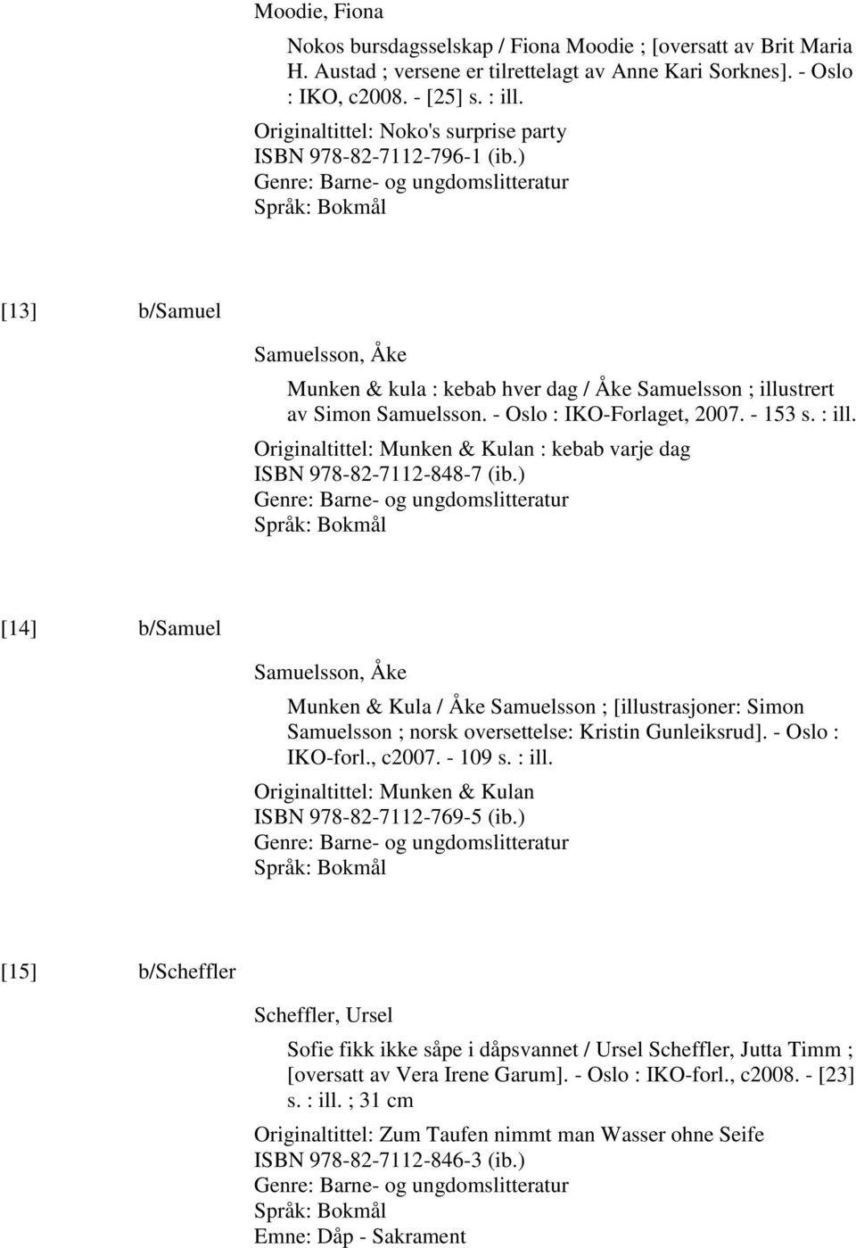 ) Genre: Barne- og ungdomslitteratur [13] b/samuel Samuelsson, Åke Munken & kula : kebab hver dag / Åke Samuelsson ; illustrert av Simon Samuelsson. - Oslo : IKO-Forlaget, 2007. - 153 s. : ill.