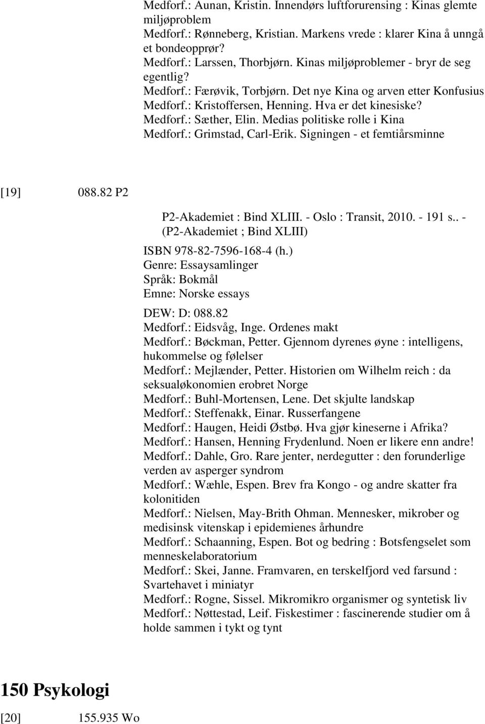 Medias politiske rolle i Kina Medforf.: Grimstad, Carl-Erik. Signingen - et femtiårsminne [19] 088.82 P2 P2-Akademiet : Bind XLIII. - Oslo : Transit, 2010. - 191 s.