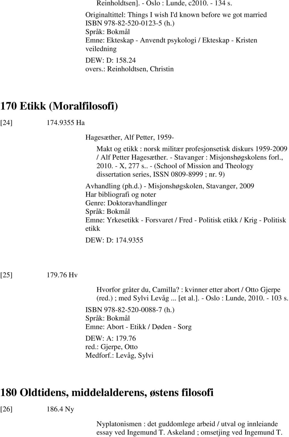 9355 Ha Hagesæther, Alf Petter, 1959- Makt og etikk : norsk militær profesjonsetisk diskurs 1959-2009 / Alf Petter Hagesæther. - Stavanger : Misjonshøgskolens forl., 2010. - X, 277 s.