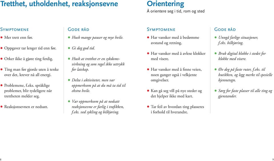 Husk mange pauser og mye hvile. Gi deg god tid. Husk at tretthet er en sykdomsvirkning og som regel ikke uttrykk for latskap.