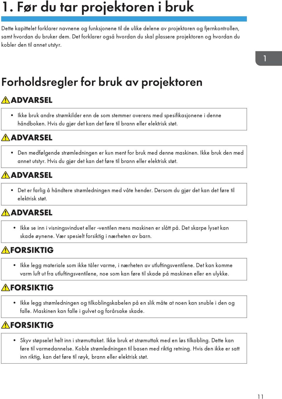 Forholdsregler for bruk av projektoren Ikke bruk andre strømkilder enn de som stemmer overens med spesifikasjonene i denne håndboken. Hvis du gjør det kan det føre til brann eller elektrisk støt.