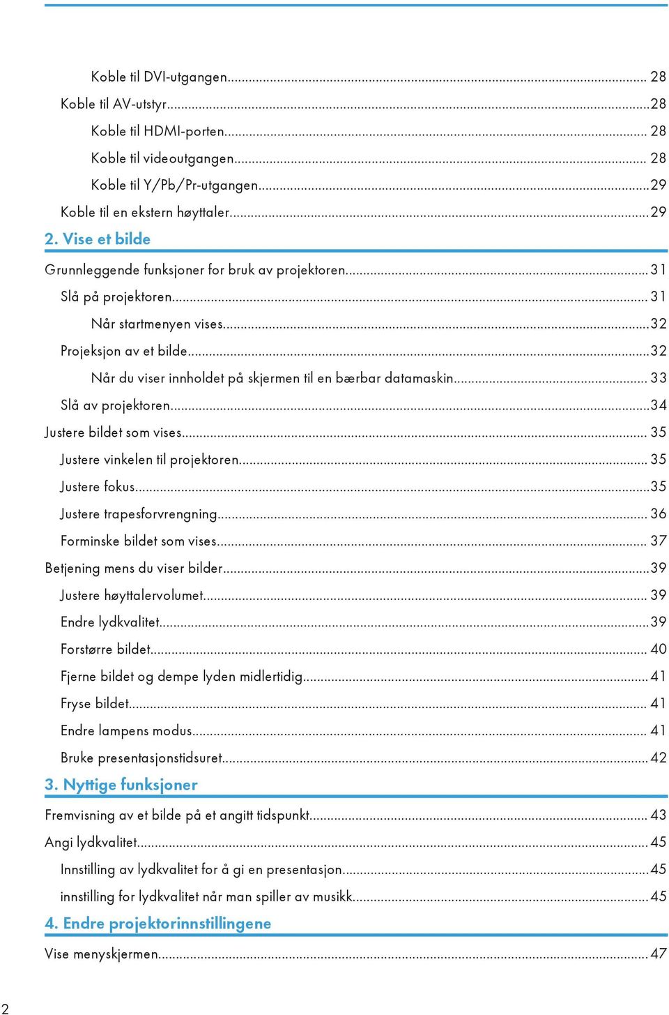 ..32 Når du viser innholdet på skjermen til en bærbar datamaskin... 33 Slå av projektoren...34 Justere bildet som vises... 35 Justere vinkelen til projektoren... 35 Justere fokus.