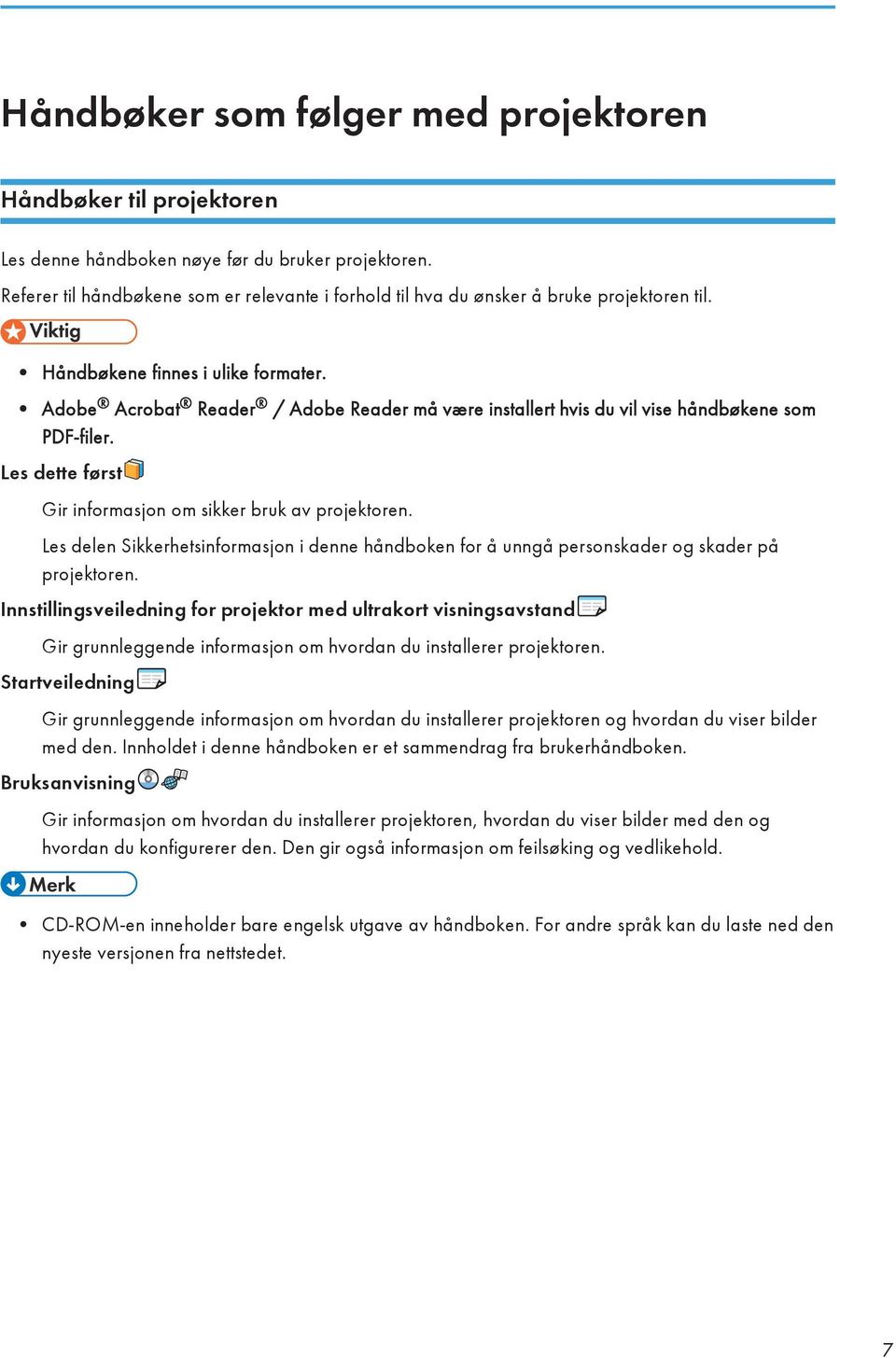 Adobe Acrobat Reader / Adobe Reader må være installert hvis du vil vise håndbøkene som PDF-filer. Les dette først Gir informasjon om sikker bruk av projektoren.