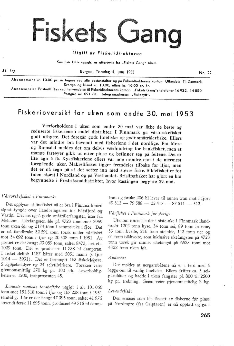 Ann on se pris: Pristariff fåes ved henvendese ti Fiskeridirektørens kontor...fiskets GangHs teefoner.6 93, 4 80. Postgiro nr; 69 8. Teegramadresse:.FiskenyttH. Fiskerioversikt for uken som endte 30.