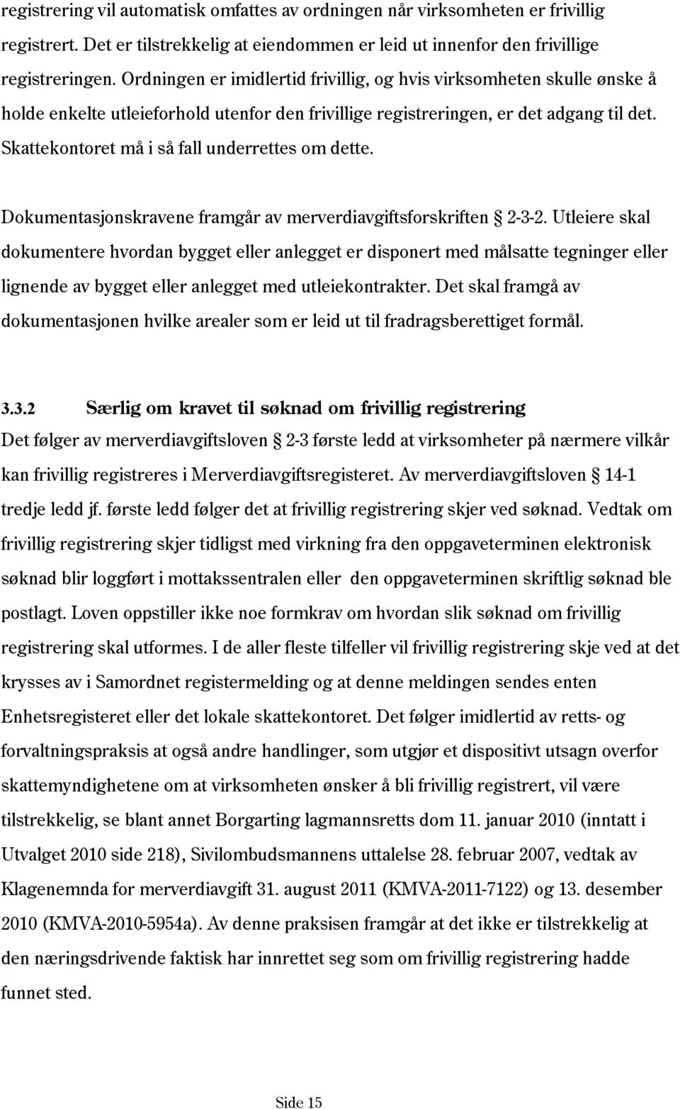 Skattekontoret må i så fall underrettes om dette. Dokumentasjonskravene framgår av merverdiavgiftsforskriften 2-3-2.