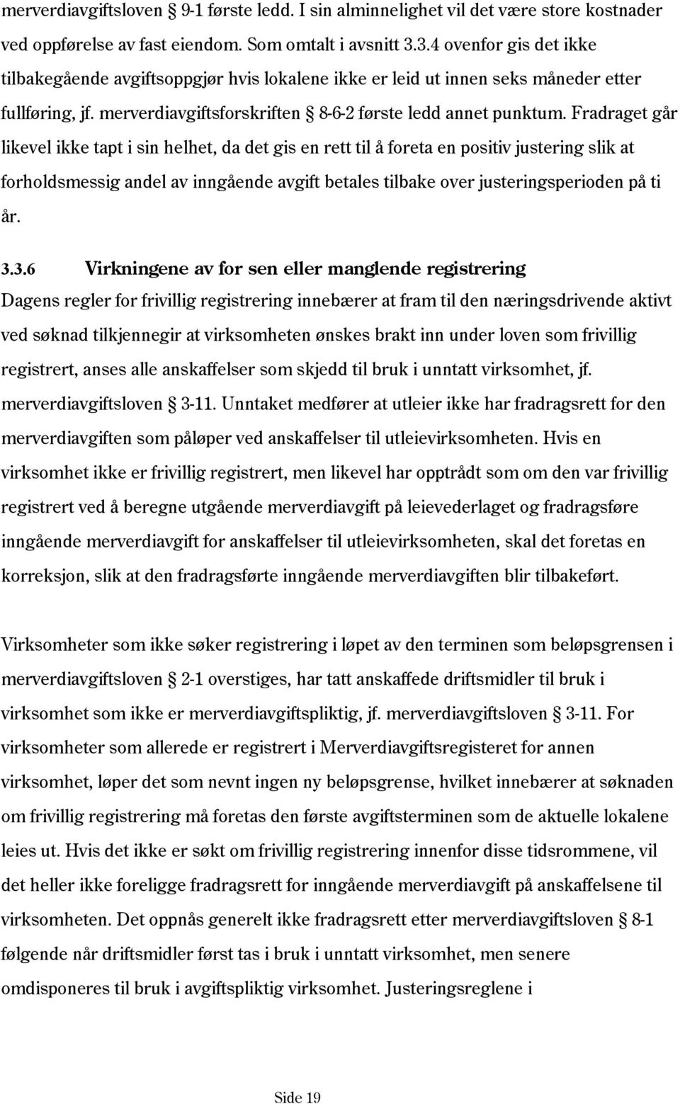 Fradraget går likevel ikke tapt i sin helhet, da det gis en rett til å foreta en positiv justering slik at forholdsmessig andel av inngående avgift betales tilbake over justeringsperioden på ti år. 3.