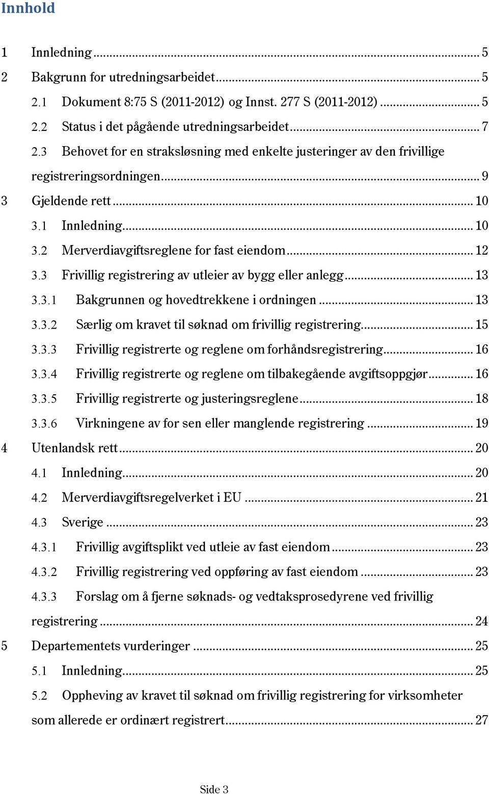 3 Frivillig registrering av utleier av bygg eller anlegg... 13 3.3.1 Bakgrunnen og hovedtrekkene i ordningen... 13 3.3.2 Særlig om kravet til søknad om frivillig registrering... 15 3.3.3 Frivillig registrerte og reglene om forhåndsregistrering.