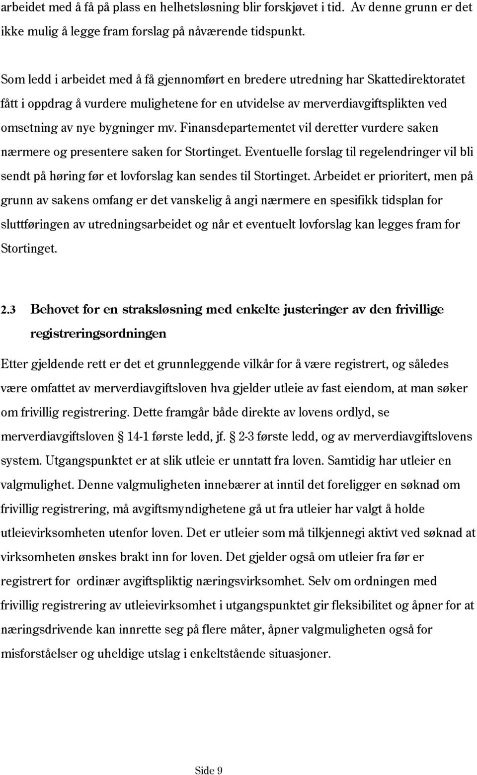 Finansdepartementet vil deretter vurdere saken nærmere og presentere saken for Stortinget. Eventuelle forslag til regelendringer vil bli sendt på høring før et lovforslag kan sendes til Stortinget.