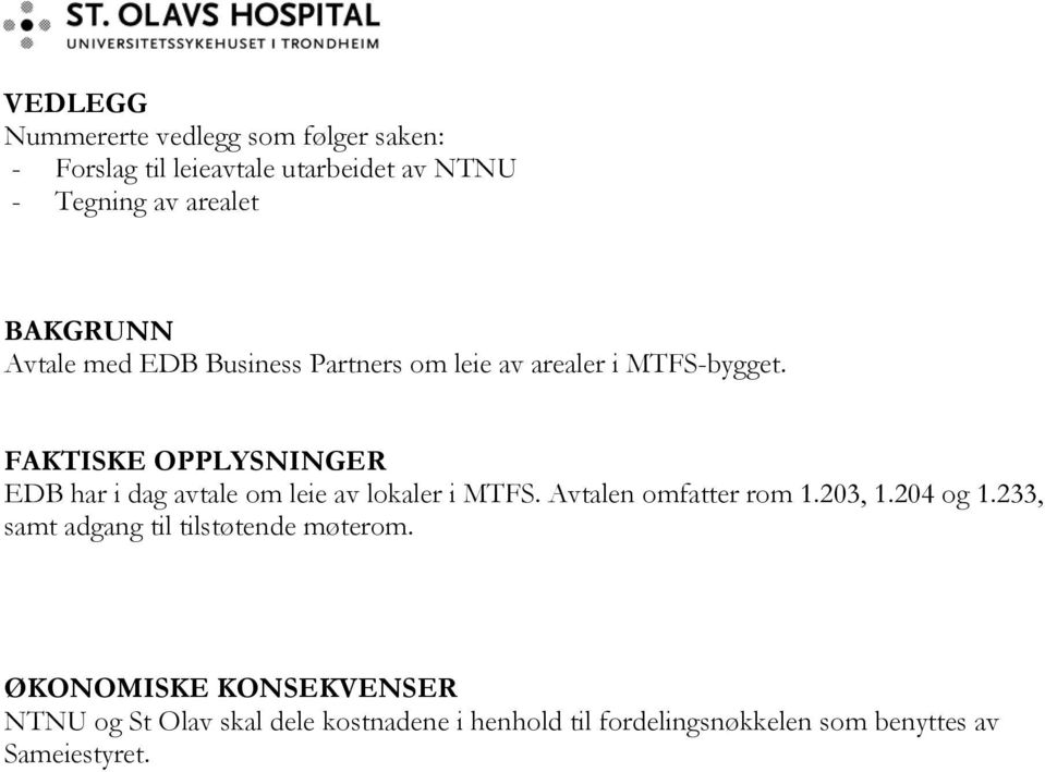 FAKTISKE OPPLYSNINGER EDB har i dag avtale om leie av lokaler i MTFS. Avtalen omfatter rom 1.203, 1.204 og 1.