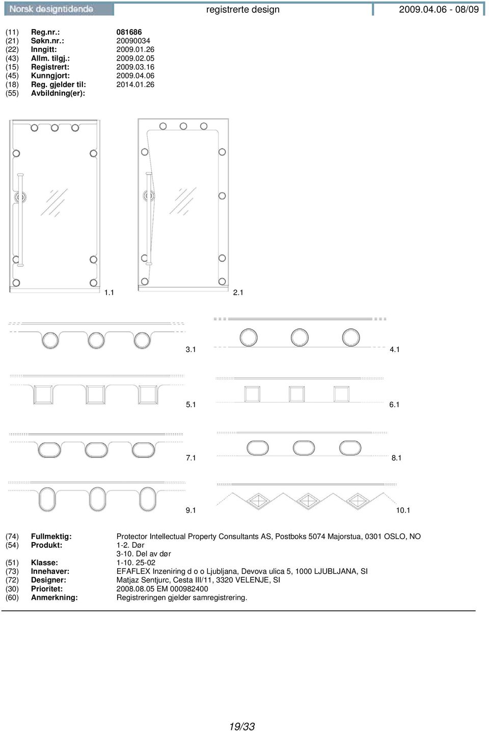 1 (74) Fullmektig: Protector Intellectual Property Consultants AS, Postboks 5074 Majorstua, 0301 OSLO, NO (54) Produkt: 1-2. Dør 3-10.