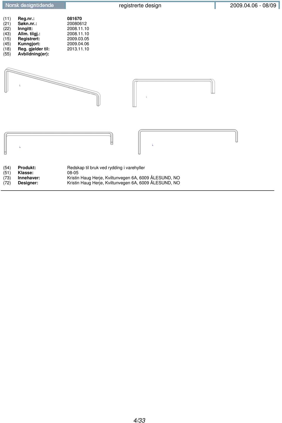 10 (54) Produkt: Redskap til bruk ved rydding i varehyller (51) Klasse: 08-05 (73) Innehaver: