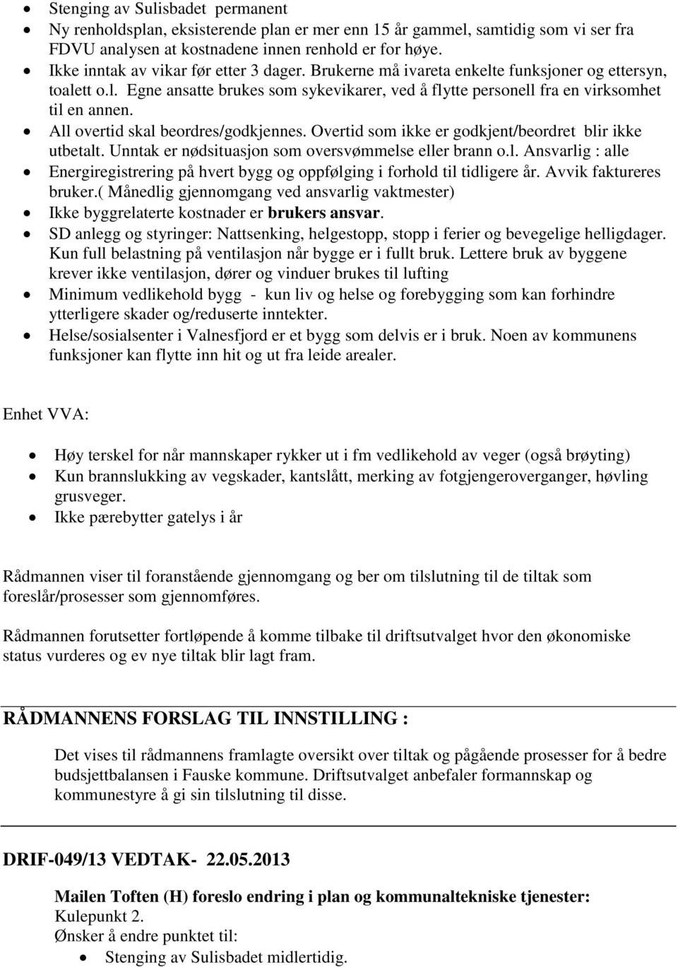 All overtid skal beordres/godkjennes. Overtid som ikke er godkjent/beordret blir ikke utbetalt. Unntak er nødsituasjon som oversvømmelse eller brann o.l. Ansvarlig : alle Energiregistrering på hvert bygg og oppfølging i forhold til tidligere år.