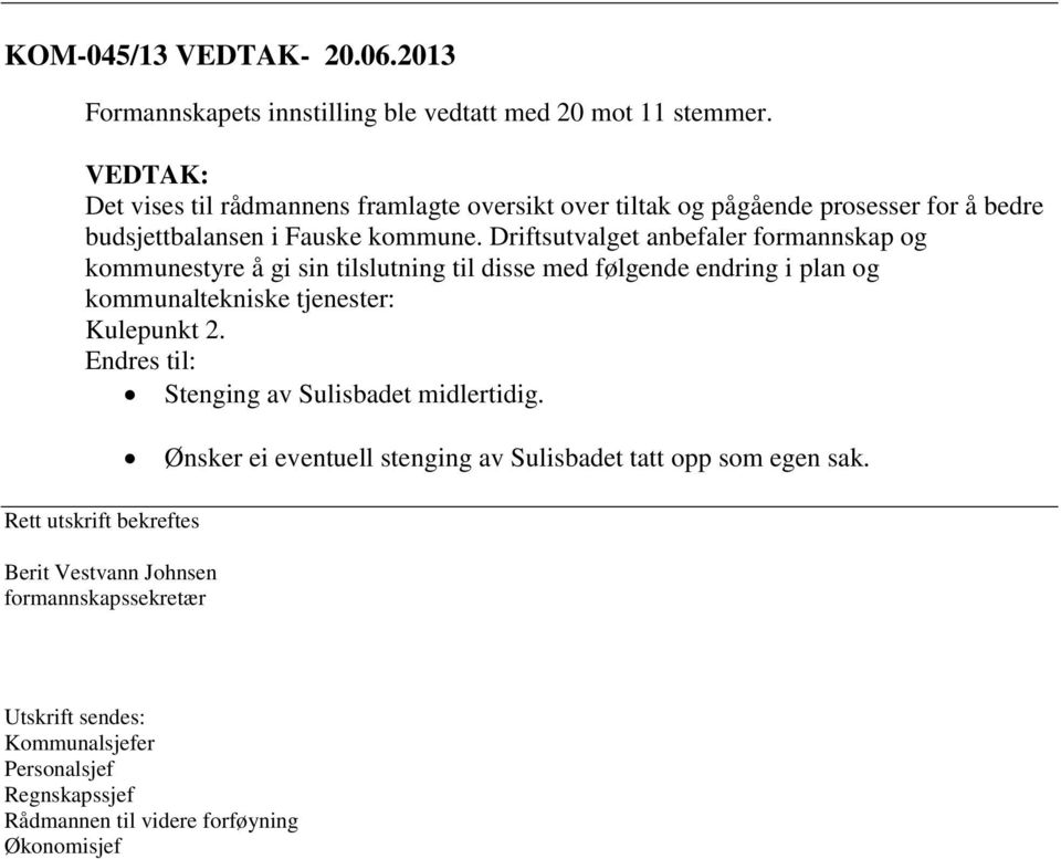 Driftsutvalget anbefaler formannskap og kommunestyre å gi sin tilslutning til disse med følgende endring i plan og kommunaltekniske tjenester: Kulepunkt 2.
