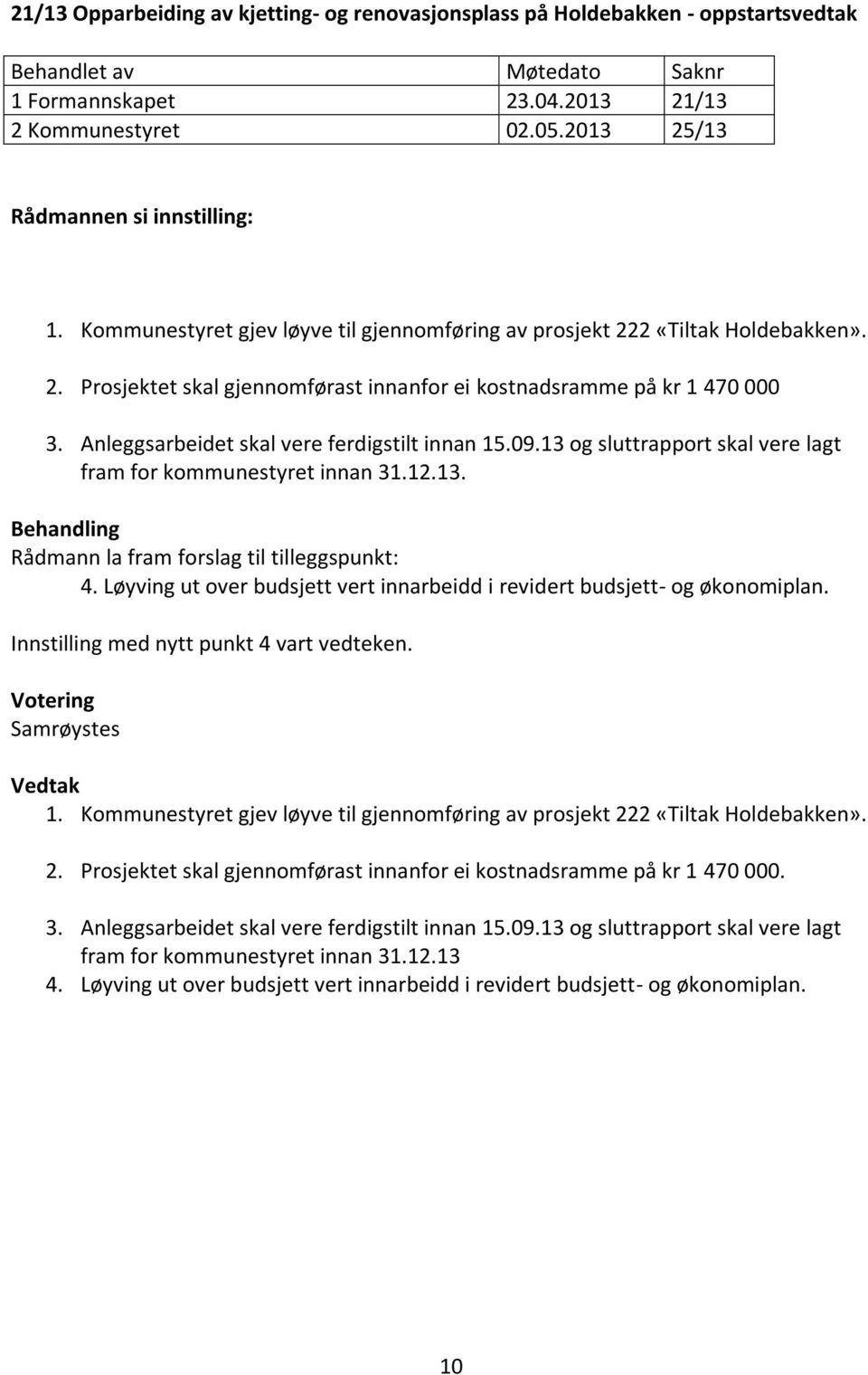 Anleggsarbeidet skal vere ferdigstilt innan 15.09.13 og sluttrapport skal vere lagt fram for kommunestyret innan 31.12.13. Rådmann la fram forslag til tilleggspunkt: 4.