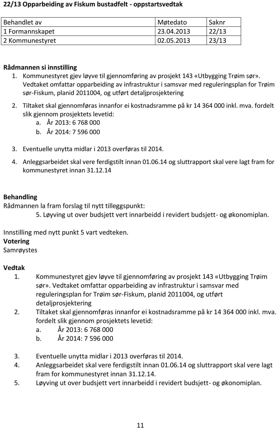 et omfattar opparbeiding av infrastruktur i samsvar med reguleringsplan for Trøim sør-fiskum, planid 2011004, og utført detaljprosjektering 2.