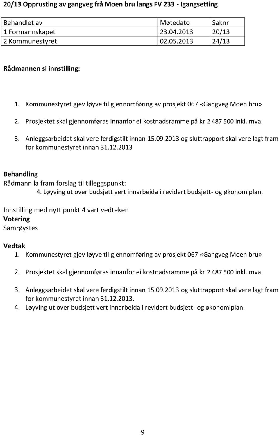 Anleggsarbeidet skal vere ferdigstilt innan 15.09.2013 og sluttrapport skal vere lagt fram for kommunestyret innan 31.12.2013 Rådmann la fram forslag til tilleggspunkt: 4.