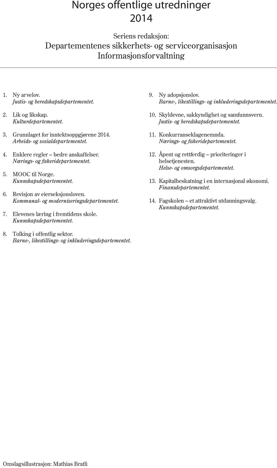 Kunnskapsdepartementet. 6. Revisjon av eierseksjonsloven. Kommunal- og moderniseringsdepartementet. 7. Elevenes læring i fremtidens skole. Kunnskapsdepartementet. 9. Ny adopsjonslov.