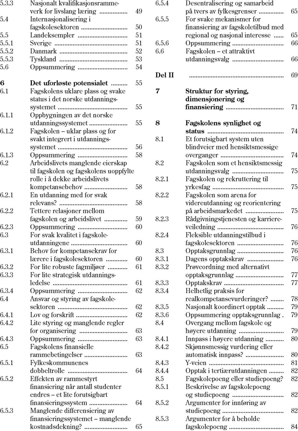 .. 55 6.1.2 Fagskolen uklar plass og for svakt integrert i utdanningssystemet... 56 6.1.3 Oppsummering... 58 6.