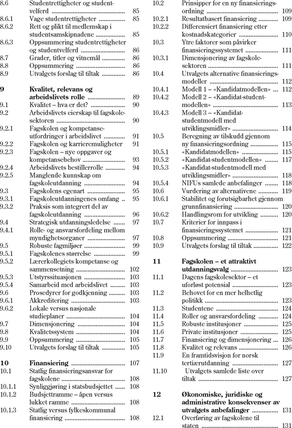 2 Arbeidslivets eierskap til fagskolesektoren... 90 9.2.1 Fagskolen og kompetanseutfordringer i arbeidslivet... 91 9.2.2 Fagskolen og karrieremuligheter 91 9.2.3 Fagskolen nye oppgaver og kompetansebehov.