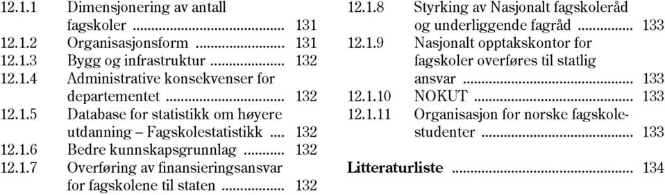 .. 132 12.1.8 Styrking av Nasjonalt fagskoleråd og underliggende fagråd... 133 12.1.9 Nasjonalt opptakskontor for fagskoler overføres til statlig ansvar.